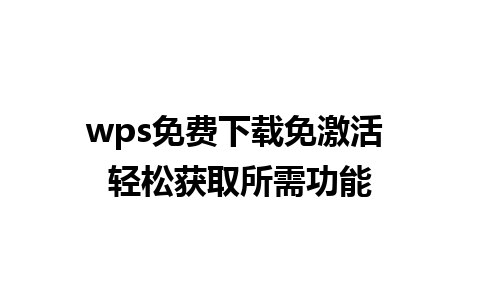 wps免费下载免激活 轻松获取所需功能