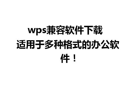 wps兼容软件下载  适用于多种格式的办公软件！