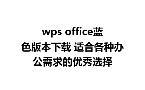 wps office蓝色版本下载 适合各种办公需求的优秀选择