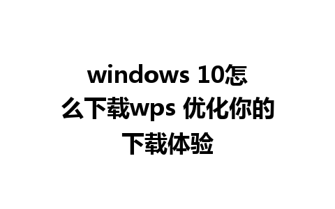 windows 10怎么下载wps 优化你的下载体验