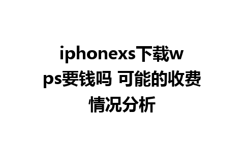 iphonexs下载wps要钱吗 可能的收费情况分析