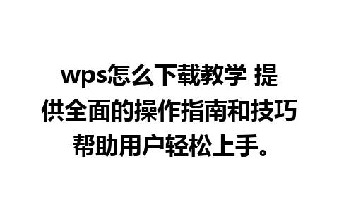 wps怎么下载教学 提供全面的操作指南和技巧帮助用户轻松上手。