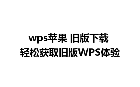 wps苹果 旧版下载 轻松获取旧版WPS体验