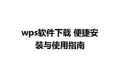 wps软件下载 便捷安装与使用指南