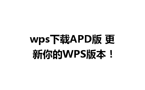 wps下载APD版 更新你的WPS版本！