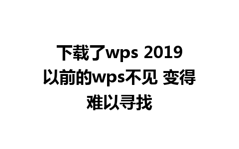 下载了wps 2019以前的wps不见 变得难以寻找