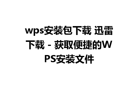 wps安装包下载 迅雷下载 - 获取便捷的WPS安装文件