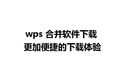 wps 合并软件下载 更加便捷的下载体验