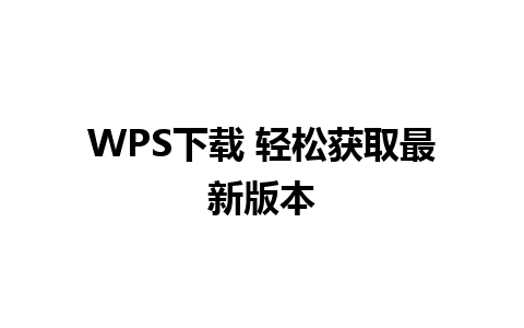 WPS下载 轻松获取最新版本