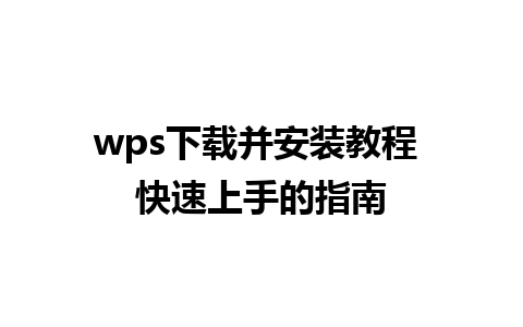 wps下载并安装教程 快速上手的指南