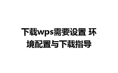 下载wps需要设置 环境配置与下载指导