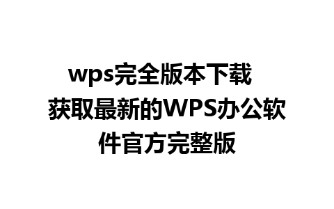 wps完全版本下载  获取最新的WPS办公软件官方完整版