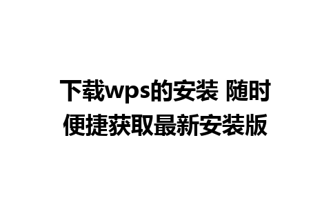 下载wps的安装 随时便捷获取最新安装版