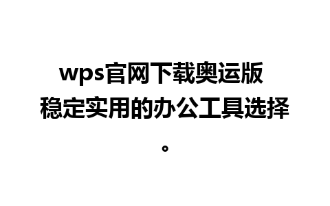 wps官网下载奥运版 稳定实用的办公工具选择。