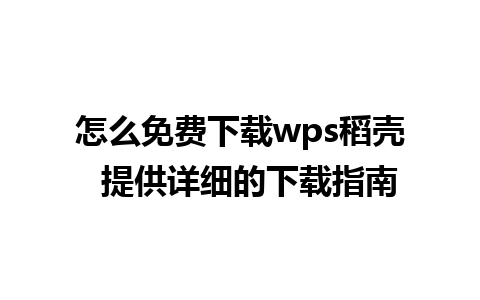 怎么免费下载wps稻壳  提供详细的下载指南