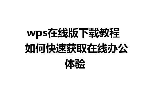 wps在线版下载教程  如何快速获取在线办公体验