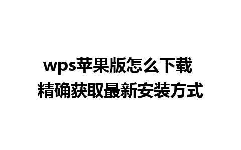 wps苹果版怎么下载 精确获取最新安装方式