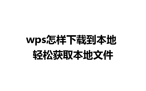 wps怎样下载到本地 轻松获取本地文件