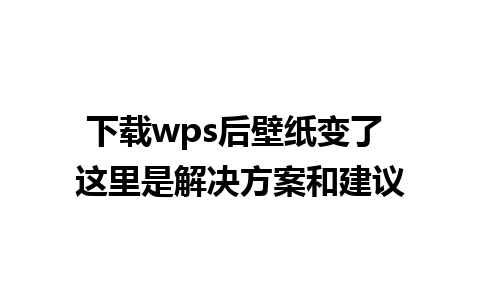 下载wps后壁纸变了 这里是解决方案和建议