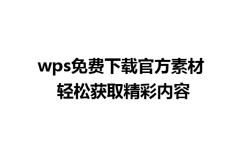 wps免费下载官方素材 轻松获取精彩内容