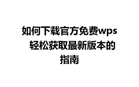 如何下载官方免费wps  轻松获取最新版本的指南