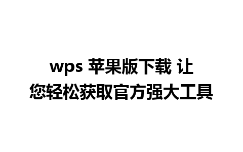 wps 苹果版下载 让您轻松获取官方强大工具