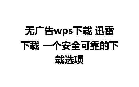 无广告wps下载 迅雷下载 一个安全可靠的下载选项