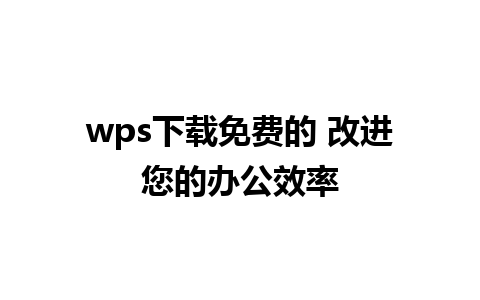 wps下载免费的 改进您的办公效率              