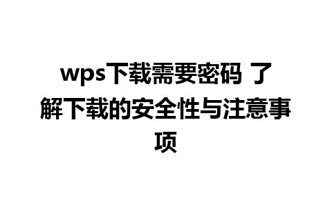 wps下载需要密码 了解下载的安全性与注意事项