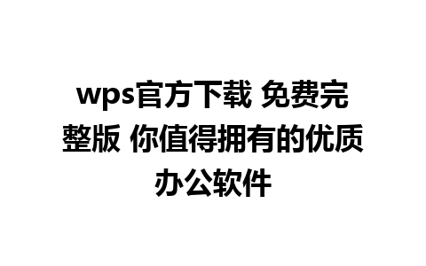 wps官方下载 免费完整版 你值得拥有的优质办公软件