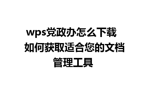 wps党政办怎么下载  如何获取适合您的文档管理工具