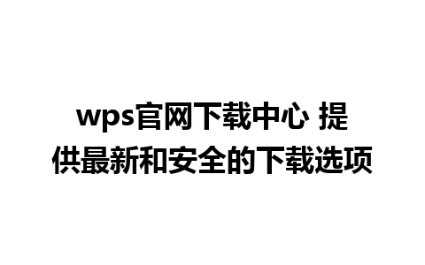 wps官网下载中心 提供最新和安全的下载选项