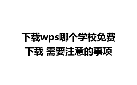 下载wps哪个学校免费下载 需要注意的事项