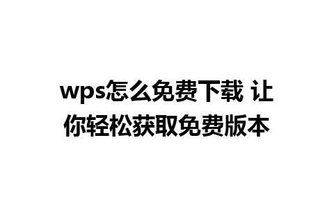 wps怎么免费下载 让你轻松获取免费版本