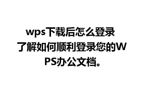 wps下载后怎么登录 了解如何顺利登录您的WPS办公文档。