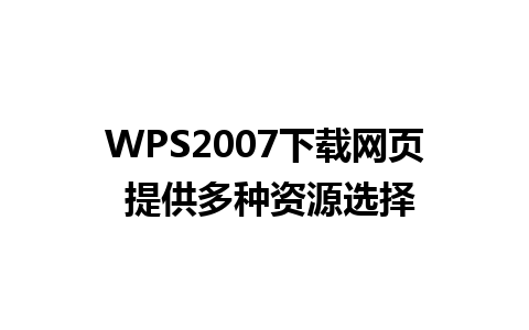 WPS2007下载网页 提供多种资源选择