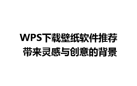 WPS下载壁纸软件推荐 带来灵感与创意的背景