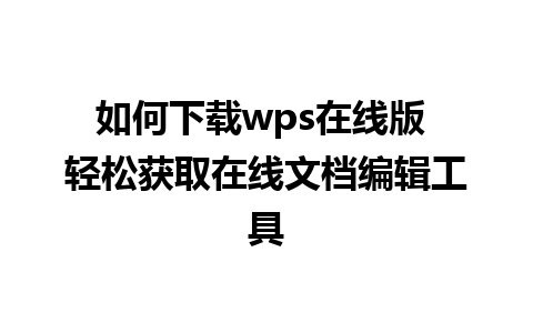 如何下载wps在线版 轻松获取在线文档编辑工具