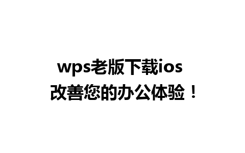 wps老版下载ios 改善您的办公体验！