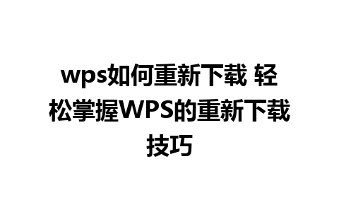 wps如何重新下载 轻松掌握WPS的重新下载技巧