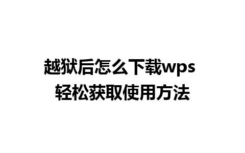 越狱后怎么下载wps 轻松获取使用方法