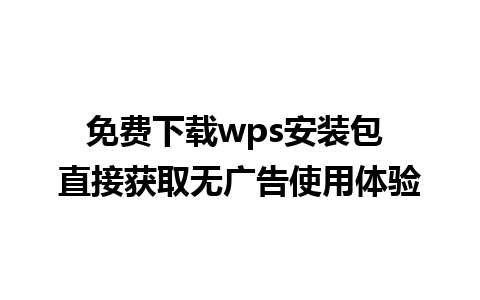 免费下载wps安装包 直接获取无广告使用体验