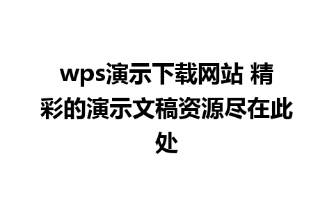 wps演示下载网站 精彩的演示文稿资源尽在此处