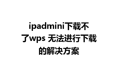 ipadmini下载不了wps 无法进行下载的解决方案