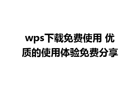 wps下载免费使用 优质的使用体验免费分享