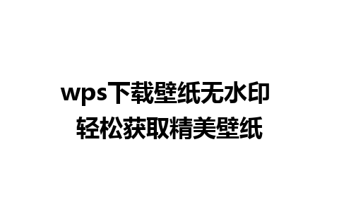 wps下载壁纸无水印 轻松获取精美壁纸