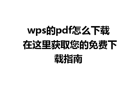 wps的pdf怎么下载 在这里获取您的免费下载指南