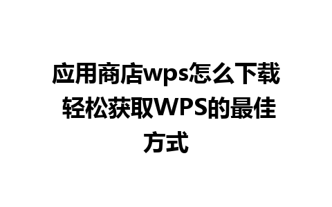 应用商店wps怎么下载 轻松获取WPS的最佳方式