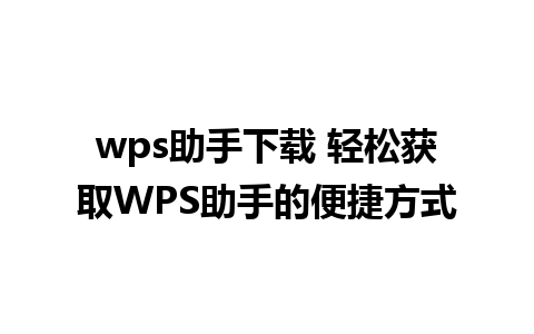 wps助手下载 轻松获取WPS助手的便捷方式