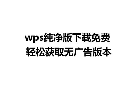 wps纯净版下载免费 轻松获取无广告版本